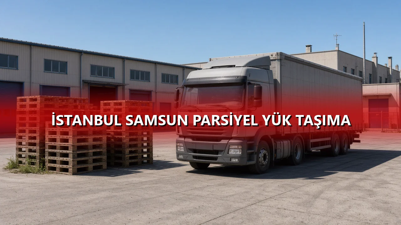 İstanbul Samsun Parsiyel Yük Taşıma